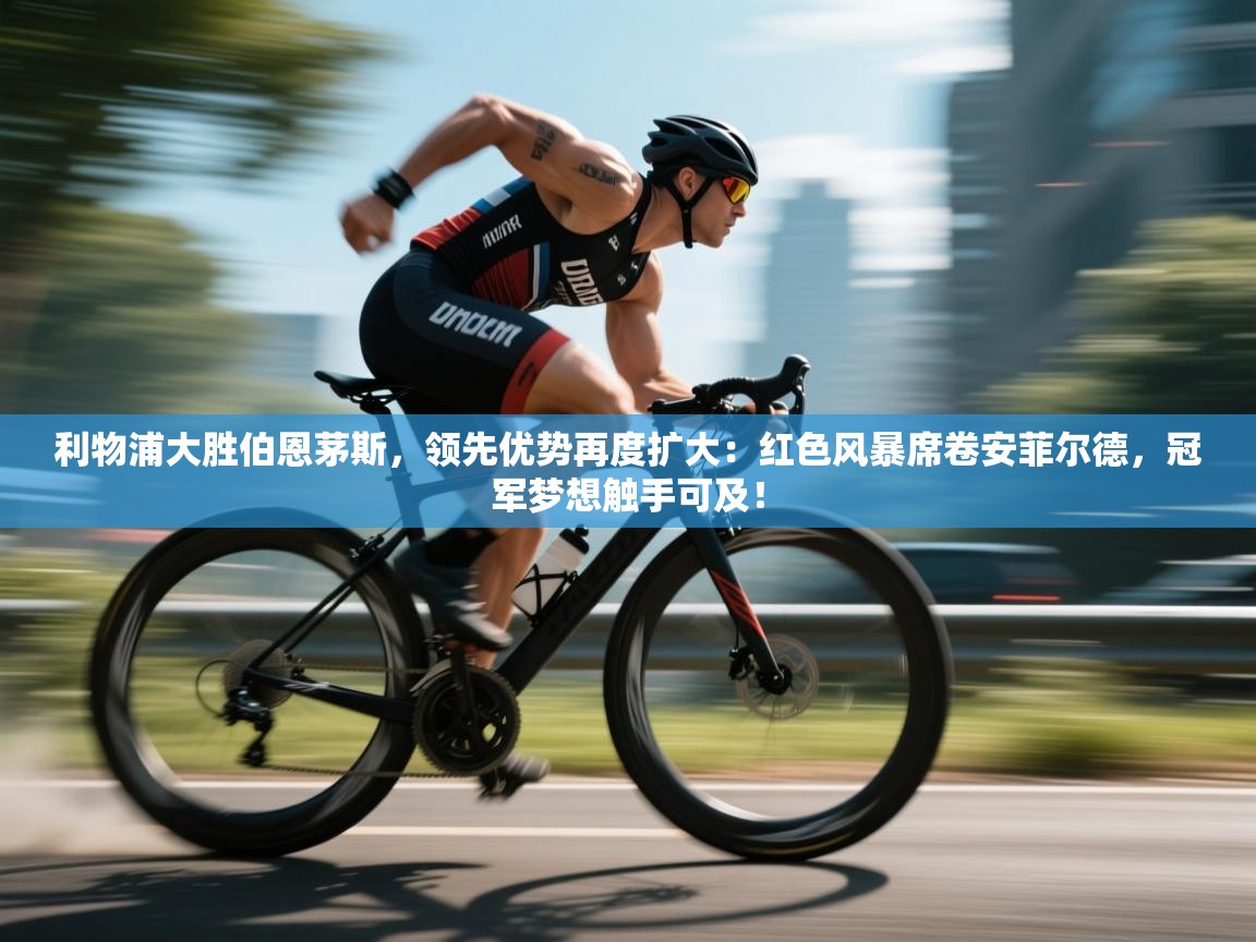 利物浦大胜伯恩茅斯，领先优势再度扩大：红色风暴席卷安菲尔德，冠军梦想触手可及！  第2张